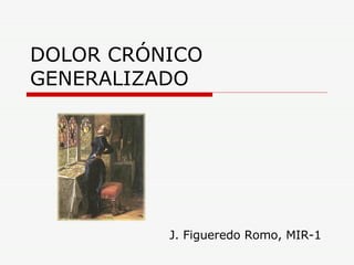 DOLOR CRÓNICO GENERALIZADO J. Figueredo Romo, MIR-1 
