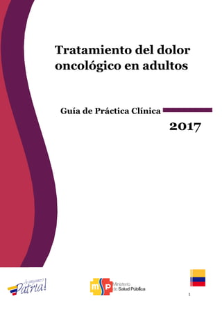 1
Tratamiento del dolor
oncológico en adultos
Guía de Práctica Clínica
2017
 
