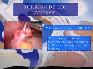 TORSION DE LOS ANEXOS <ul><li>Torsión  ->  isquemia  ->  DOLOR </li></ul><ul><li>La neoplasia que con mayor frecuencia exp...