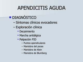 APENDICITIS AGUDA DIAGNÓSTICO Síntomas clínicos evocadores Exploración clínica Decaimiento Marcha antiálgica Palpación FID Puntos apendiculares Maniobra del psoas Maniobra de Klein Maniobra de Blumberg 