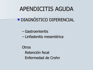 APENDICITIS AGUDA DIAGNÓSTICO DIFERENCIAL Gastroenteritis Linfadenitis mesentérica Otros Retención fecal Enfermedad de Crohn 