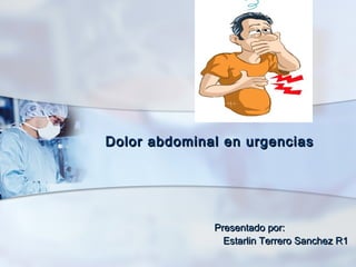 Dolor abdominal en urgencias




              Presentado por:
                Estarlin Terrero Sanchez R1
 