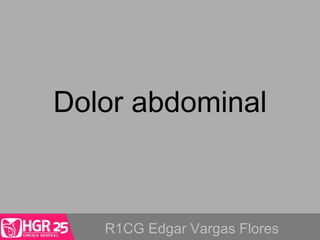 Dolor abdominal
R1CG Edgar Vargas Flores
 