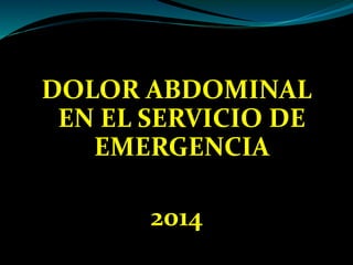 DOLOR ABDOMINAL 
EN EL SERVICIO DE 
EMERGENCIA 
2014 
 