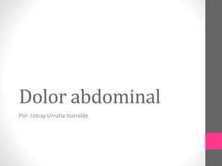 Dolor abdominal
Por: Lidsay Urrutia Iturralde.
 
