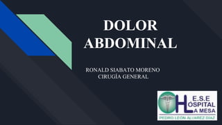 DOLOR
ABDOMINAL
RONALD SIABATO MORENO
CIRUGÍA GENERAL
 