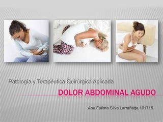 Patología y Terapéutica Quirúrgica Aplicada

                    DOLOR ABDOMINAL AGUDO
                                Ane...