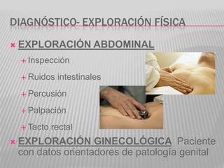 DIAGNÓSTICO- EXPLORACIÓN FÍSICA
   EXPLORACIÓN ABDOMINAL
     Inspección

     Ruidos   intestinales
     Percusión

 ...