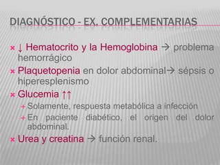 DIAGNÓSTICO - EX. COMPLEMENTARIAS

 ↓ Hematocrito y la Hemoglobina  problema
  hemorrágico
 Plaquetopenia en dolor abdo...