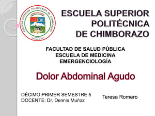 FACULTAD DE SALUD PÚBLICA
ESCUELA DE MEDICINA
EMERGENCIOLOGÍA
DÉCIMO PRIMER SEMESTRE 5
DOCENTE: Dr. Dennis Muñoz
Teresa Romero
 