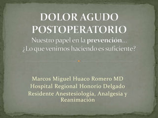 Marcos Miguel Huaco Romero MD
Hospital Regional Honorio Delgado
Residente Anestesiología, Analgesia y
Reanimación
 