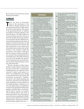 ). The patient must also be free of pain                                                                       and microscopic anatomy. J Bone Joint Surg
                                                                                                                Am. 1992;74:713-725.
during sport activities.
                                                                                                                Cone RO, Danzig L, Resnick D, Goldman AB.
                                                 1. Ahrens PM, Boileau P. The long head of biceps               The bicipital groove: radiographic, anatomic,
                                                    and associated tendinopathy. J Bone Joint                   and pathologic study. AJR Am J Roentgenol.
                                                    Surg Br. 2007;89:1001-1009. http://dx.doi.                  1983;141:781-788.
                                                    org/10.1302/0301-620X.89B8.19278                            Connell DA, Potter HG, Wickiewicz TL, Altchek
      here has been an increasing
                                                 2. Alpantaki K, McLaughlin D, Karagogeos D,                    DW, Warren RF. Noncontrast magnetic resonance
      focus on the involvement of the                                                                           imaging of superior labral lesions: 102 cases
                                                    Hadjipavlou A, Kontakis G. Sympathetic and
      LHBT in shoulder dysfunction and              sensory neural elements in the tendon of the                conﬁrmed at arthroscopic surgery. Am J Sports
pain generation, but there is little consen-                                                                    Med. 1999;27:208-213.
                                                    long head of the biceps. J Bone Joint Surg Am.
                                                                                                                Cook C, Hegedus E. Physical exam tests for the
sus on the overall function of the tendon           2005;87:1580-1583. http://dx.doi.org/10.2106/
                                                                                                                shoulder. In: Cook C, Hegedus E, eds. Ortho-
at the glenohumeral joint. In addition,             JBJS.D.02840
                                                                                                                pedic Physical Examination Tests: An Evidence
                                                 3. Altchek D, Wolf B. Disorders of the biceps
the diagnosis of biceps pathology is dif-           tendon. In: Krishnan S, Hawkins R, Warren R,
                                                                                                                Based Approach. New Jersey: Pearson Prentice
ﬁcult secondary to the high incidence of                                                                        Hall; 2008:98-99.
                                                    eds. The Shoulder and the Overhead Athlete.
                                                                                                                Cools AM, Witvrouw EE, De Clercq GA, et al.
concurrent disease processes, that occur            Philadelphia, PA: Lippincott, WIlliams & Wilkins;
                                                                                                                Scapular muscle recruitment pattern: electro-
about the shoulder when biceps problems             2004:196-208.
                                                                                                                myographic response of the trapezius muscle
                                                 4. Andrews JR, Carson WG, Jr., McLeod WD. Gle-
are encountered. We have obtained an in-            noid labrum tears related to the long head of the
                                                                                                                to sudden shoulder movement before and after
creased understanding since the advent of                                                                       a fatiguing exercise. J Orthop Sports Phys Ther.
                                                    biceps. Am J Sports Med. 1985;13:337-341.
                                                                                                                2002;32:221-229.
diagnostic arthroscopy, but there are still      5. Barber FA, Byrd JW, Wolf EM, Burkhart SS. How
                                                                                                                Cools AM, Witvrouw EE, Declercq GA, Vander-
numerous questions to be answered. The              would you treat the partially torn biceps tendon?
                                                                                                                straeten GG, Cambier DC. Evaluation of
                                                    Arthroscopy. 2001;17:636-639. http://dx.doi.
lack of agreement is most evident when                                                                          isokinetic force production and associated
                                                    org/10.1053/jars.2001.24852
                                                                                                                muscle activity in the scapular rotators during
discussing treatment options that include           Barber FA, Field LD, Ryu R. Biceps tendon and
                                                                                                                a protraction-retraction movement in overhead
tenotomy versus tenodesis. Despite the              superior labrum injuries: decision-marking. J
                                                                                                                athletes with impingement symptoms. Br J
controversy, most authors would agree               Bone Joint Surg Am. 2007;89:1844-1855.
                                                                                                                Sports Med. 2004;38:64-68.
                                                    Becker DA, Coﬁeld RH. Tenodesis of the long
that the primary treatment principle is                                                                   21.   Crenshaw AH, Kilgore WE. Surgical treatment
                                                    head of the biceps brachii for chronic bicipital            of bicipital tenosynovitis. J Bone Joint Surg Am.
the removal of the proximal biceps from             tendinitis. Long-term results. J Bone Joint Surg            1966;48:1496-1502.
the shoulder joint. The LHBT clearly has            Am. 1989;71:376-381.                                  22.   Dines D, Warren RF, Inglis AE. Surgical treatment
some role in the shoulder, but, based on            Bell RH, Noble JS. Biceps disorders. In: Hawkins            of lesions of the long head of the biceps. Clin
                                                    R, Misamore GW, eds. Shoulder Injuries in the               Orthop Relat Res. 1982;165-171.
current information, the loss of this func-         Athlete: Surgical Repair and Rehabilitation. New      23.   Eakin CL, Faber KJ, Hawkins RJ, Hovis WD.
tion is much less detrimental than retain-          York, NY: Churchill Livingston; 1996:267-282.               Biceps tendon disorders in athletes. J Am Acad
ing a diseased tendon.                              Berlemann U, Bayley I. Tenodesis of the long                Orthop Surg. 1999;7:300-310.
    We have only begun to fully compre-             head of biceps brachii in the painful shoulder:       24.   Edwards TB, Walch G. Open biceps tenodesis:
                                                    improving results in the long term. J Shoulder              the interference screw technique. Tech Shoulder
hend the complex dynamics of the shoul-
                                                    Elbow Surg. 1995;4:429-435.                                 Elbow Surg. 2003;4:195-198.
der, but it is clear that a comprehensive           Boileau P, Baque F, Valerio L, Ahrens P, Chui-        25.   Ford LT, DeBender J. Tendon rupture after local
multidisciplinary team approach will be             nard C, Trojani C. Isolated arthroscopic biceps             steroid injection. South Med J. 1979;72:827-830.
required to achieve good patient out-               tenotomy or tenodesis improves symptoms in                  Froimson AI, O I. Keyhold tenodesis of biceps
                                                    patients with massive irreparable rotator cuff              origin at the shoulder. Clin Orthop Relat Res.
comes. The rehabilitation team will play
                                                    tears. J Bone Joint Surg Am. 2007;89:747-757.               1975;245-249.
an instrumental role in that process. We            http://dx.doi.org/10.2106/JBJS.E.01097                      Fu FH, Harner CD, Klein AH. Shoulder impinge-
recommend postoperative rehabilita-             11. Boileau P, Krishnan SG, Coste JS, Walch G.                  ment syndrome. A critical review. Clin Orthop
tion based on the speciﬁc pathology and             Arthroscopic biceps tenodesis: a new technique              Relat Res. 1991;162-173.
                                                    using bioabsorbable interference screw ﬁxation.             Gartsman GM, Hammerman SM. Arthroscopic
procedures performed with adjustments
                                                    Arthroscopy. 2002;18:1002-1012.                             biceps tenodesis: operative technique. Ar-
made, depending on the presentation of          12. Burkhart SS, Morgan CD. The peel-back mecha-                throscopy. 2000;16:550-552. http://dx.doi.
the individual patient. Decisions to ad-            nism: its role in producing and extending posterior         org/10.1053/jars.2000.4386
vance through the phases of rehabilitation          type II SLAP lesions and its effect on SLAP repair          Gilcreest EL. Two cases of spontaneous rupture
                                                    rehabilitation. Arthroscopy. 1998;14:637-640.               of the long head of the biceps ﬂexor cubiti. Surg
are based on protecting the healing tissue,
                                                13. Burkhead WZ, Arcand MA, Zeman C, Haber-                     Clin N Am. 1926;6:539-554.
applying controlled loads, and monitor-             meyer P, Walch G. The biceps tendon. In: Rock-              Gill TJ, McIrvin E, Mair SD, Hawkins RJ. Results
ing the patient response to treatment,              wood CA, Matsen FA, Wirth MA, Lippitt SB, eds.              of biceps tenotomy for treatment of pathology
with an ultimate goal of a safe return to           The Shoulder Vol. 2. Philadelphia, PA: Saunders;            of the long head of the biceps brachii. J Shoul-
                                                    2004:1059-1119.                                             der Elbow Surg. 2001;10:247-249. http://dx.doi.
functional activities. Given the paucity of
                                                14. Claessens H, Snoeck H. Tendinitis of the long               org/10.1067/mse.2001.114259
outcome literature regarding the rehabili-          head of the biceps brachii. Acta Orthop Belg.         31.   Glousman RE. Instability versus impingement
tation protocols utilized in the treatment          1972;58:124-128.                                            syndrome in the throwing athlete. Orthop Clin
of biceps lesions, all patients would ben-      15. Clark JM, Harryman DT, 2nd. Tendons, liga-                  North Am. 1993;24:89-99.
                                                    ments, and capsule of the rotator cuff. Gross         32.   Graichen H, Hinterwimmer S, von Eisenhart-
eﬁt from further studies in this area.


                                        journal of orthopaedic & sports physical therapy | volume 39 | number 2 | february 2009 | 67
 