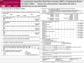 El cuestionario específico Brief Pain Inventory (BPI) o Cuestionario Breve
del Dolor (CBD) … incluye dos dimensiones: intensidad del dolor e
interferencia en las actividades
 