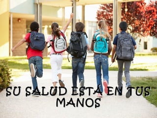 SU SALUD ESTÁ EN TUS
       MANOS
 
