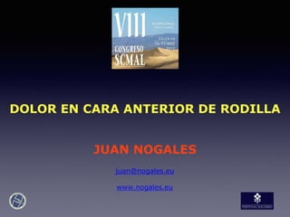 DOLOR EN CARA ANTERIOR DE RODILLA
JUAN NOGALES
juan@nogales.eu
www.nogales.eu
 