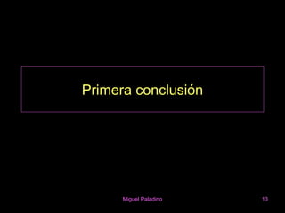 Primera conclusión




      Miguel Paladino   13
 