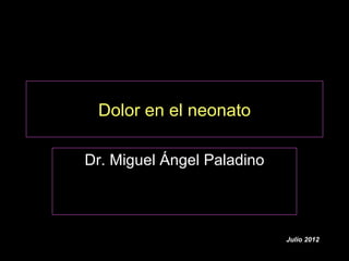 Dolor en el neonato

Dr. Miguel Ángel Paladino



                            Julio 2012
 