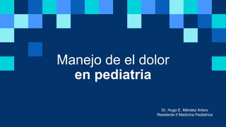 Manejo de el dolor
en pediatria
Dr. Hugo E. Méndez Artero
Residente II Medicina Pediatrica
 