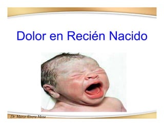 Dr. Marco Rivera Meza
Dolor en Recién Nacido
 