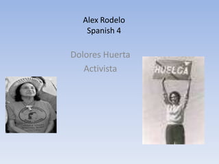 Alex RodeloSpanish 4 Dolores Huerta  Activista 