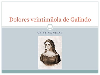 C R I S T I N A V I D A L
Dolores veintimilola de Galindo
 