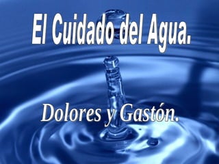 El Cuidado del Agua. Dolores y Gastón. 
