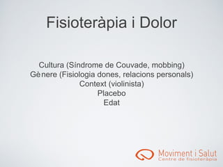 󾱲ǳٱà辱 i Dolor

  Cultura (Síndrome de Couvade, mobbing)
Gè nere (Fisiologia dones, relacions personals)
               Context (violinista)
                    Placebo
                      Edat
 
