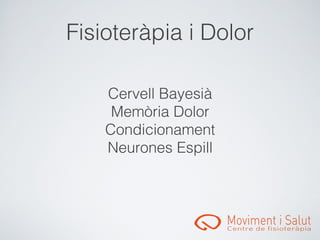 󾱲ǳٱà辱 i Dolor

    Cervell Bayesià
     Memòria Dolor
    Condicionament
    Neurones Espill
 