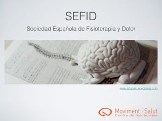 SEFID
Sociedad Española de Fisioterapia y Dolor




                                   www.edupain.wordpress.com
 