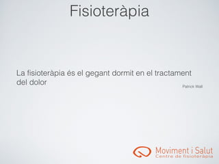 󾱲ǳٱà辱


La fisioteràpia és el gegant dormit en el tractament
del dolor                                        Patrick Wall
 