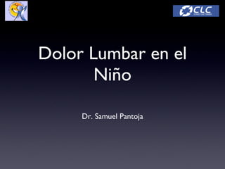 Dolor Lumbar en el
       Niño

     Dr. Samuel Pantoja
 