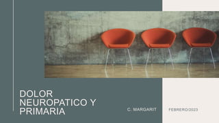 DOLOR
NEUROPATICO Y
PRIMARIA C. MARGARIT FEBRERO/2023
 