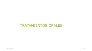 0 6 / 0 3 / 2 0 2 3 2 0
TRATAMIENTOS ORALES
 