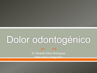   
Dr. Ricardo Oliva Rodríguez 
Taller básico integrador 
 