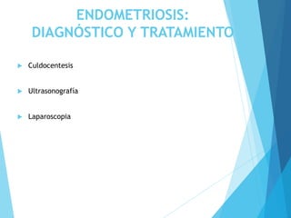 ENDOMETRIOSIS:
DIAGNÓSTICO Y TRATAMIENTO
 Culdocentesis
 Ultrasonografía
 Laparoscopia
 