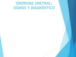 SÍNDROME URETRAL:
SIGNOS Y DIAGNÓSTICO
 