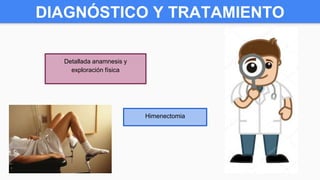 Detallada anamnesis y
exploración física
DIAGNÓSTICO Y TRATAMIENTO
Himenectomia
 