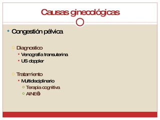 Causas ginecológicas Congestión pélvica Diagnostico Venografía transuterina US doppler Tratamiento Multidisciplinario Terapia cognitiva AINE’s 