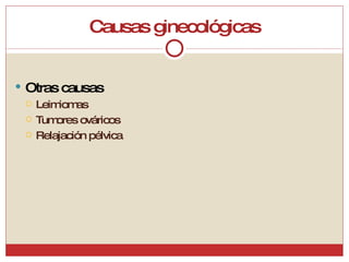Causas ginecológicas Otras causas Leimiomas Tumores ováricos Relajación pélvica 