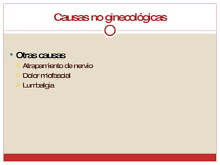 Causas no ginecológicas Otras causas Atrapamiento de nervio Dolor miofascial Lumbalgia 