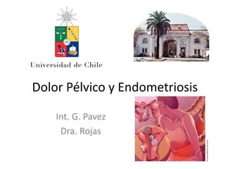 Dolor Pélvico y Endometriosis
Int. G. Pavez
Dra. Rojas
 