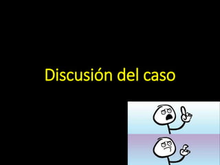 Discusión del caso
 