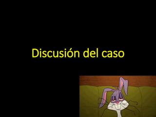 Discusión del caso
 