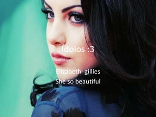 Ídolos :3
Elizabeth gillies
She so beautiful
 