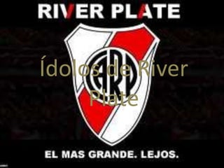 Ídolos de River 
Plate 
 
