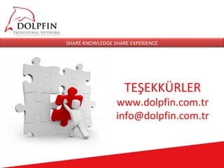 SHARE KNOWLEDGE SHARE EXPERIENCE




                    TEŞEKKÜRLER
                 www.dolpfin.com.tr
                 info@dolpfin.com.tr
 
