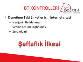 BT KONTROLLERİ
• Denetime Tabi Şirketler için İnternet sitesi
  – İçeriğinin Belirlenmesi
  – Sitenin Uyumlulaştırılması
  – Sorumluluk
 