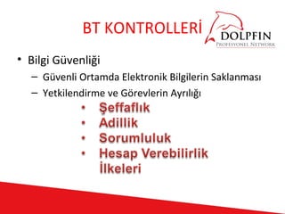 BT KONTROLLERİ
• Bilgi Güvenliği
  – Güvenli Ortamda Elektronik Bilgilerin Saklanması
  – Yetkilendirme ve Görevlerin Ayrılığı
 