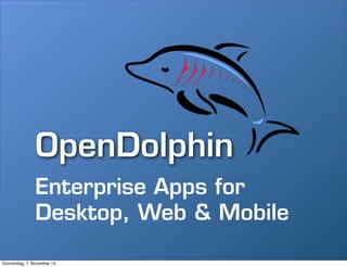 OpenDolphin
Enterprise Apps for
Desktop, Web & Mobile
Donnerstag, 7. November 13

 