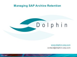 © 2013 Dolphin.
Managing SAP Archive Retention
www.dolphin-corp.com
contact@dolphin-corp.com
 
